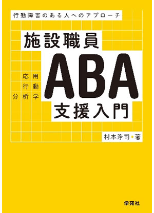 行動障害のある人へのアプローチ 応用行動分析学 施設職員ABA支援入門